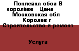 Поклейка обои В королёве › Цена ­ 150 - Московская обл., Королев г. Строительство и ремонт » Услуги   